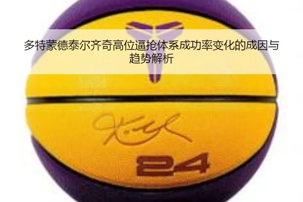 多特蒙德泰尔齐奇高位逼抢体系成功率变化的成因与趋势解析
